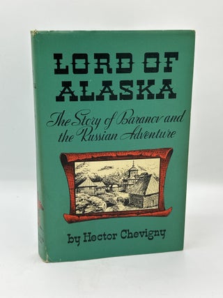 Item #540 Lord of Alaska: The Story of Baranov and the Russian Adventure. Hector Chevigny