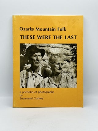 Item #744 Ozarks Mountain Folk: These Were the Last. Townsend Godsey